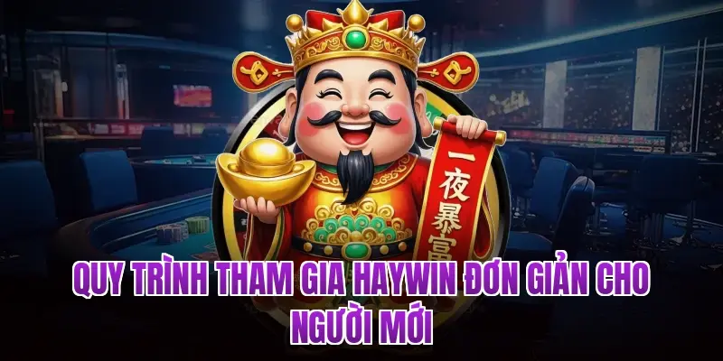 Quy trình tham gia Haywin đơn giản cho người mới