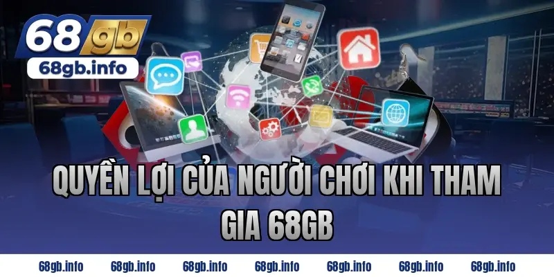 Quyền Lợi Của Người Chơi Khi Tham Gia 68GB