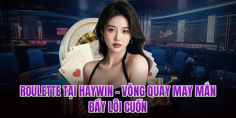 Roulette tại Haywin – Vòng quay may mắn đầy lôi cuốn