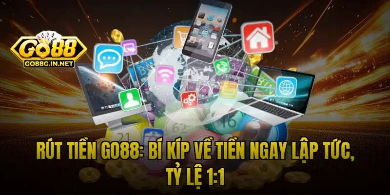 Rút Tiền Go88: Bí Kíp Về Tiền Ngay Lập Tức, Tỷ Lệ 1:1