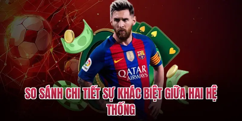 So sánh chi tiết sự khác biệt giữa hai hệ thống