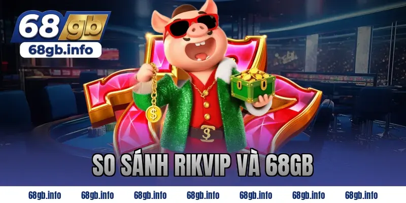 so sánh rikvip và 68gb