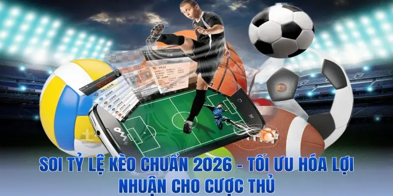 Soi Tỷ Lệ Kèo Chuẩn 2026 – Tối Ưu Hóa Lợi Nhuận Cho Cược Thủ