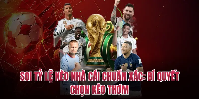 Soi tỷ lệ kèo nhà cái chuẩn xác: Bí quyết chọn kèo thơm