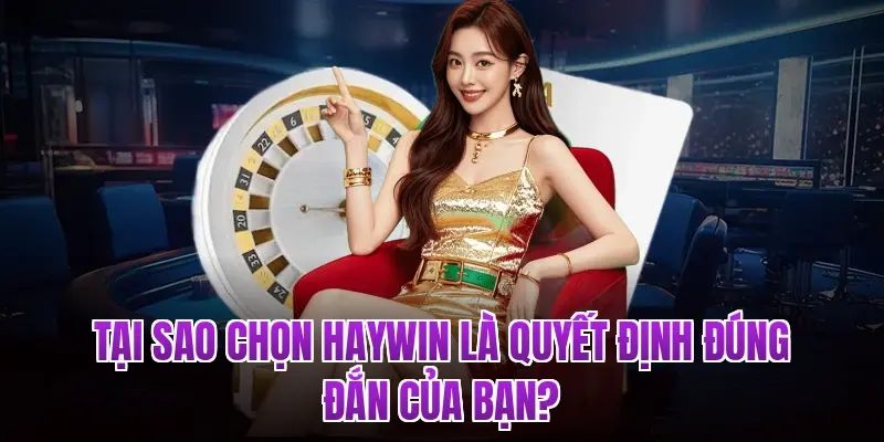 Tại sao chọn Haywin là quyết định đúng đắn của bạn?