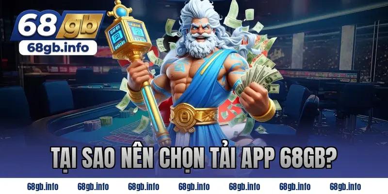 Tại Sao Nên Chọn Tải App 68GB?
