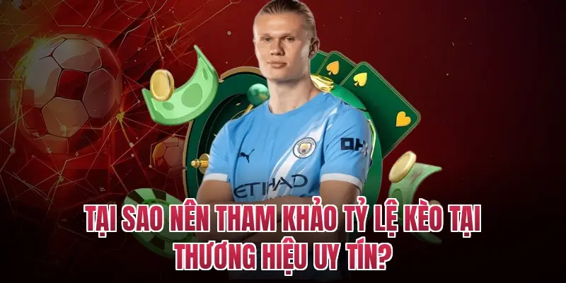 Tại sao nên tham khảo tỷ lệ kèo tại thương hiệu uy tín?