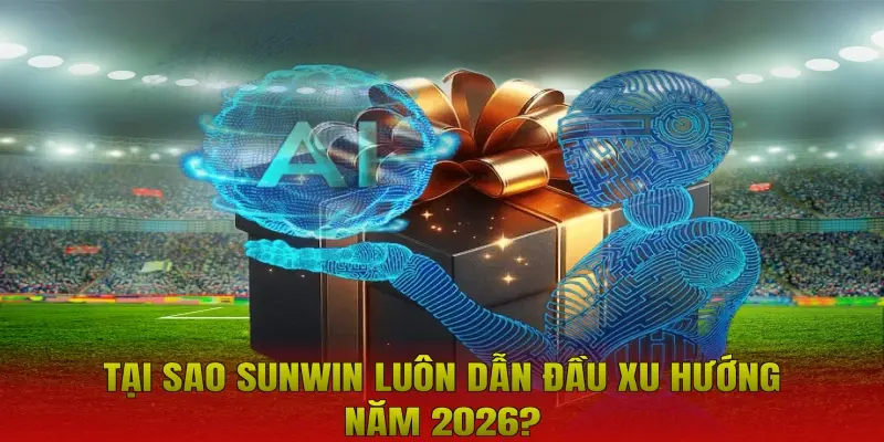 Tại sao Sunwin luôn dẫn đầu xu hướng năm 2026?