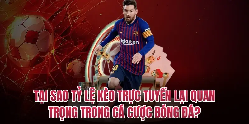 Tại Sao Tỷ Lệ Kèo Trực Tuyến Lại Quan Trọng Trong Cá Cược Bóng Đá?