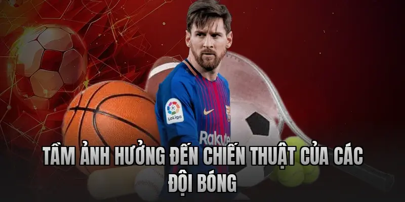 Tầm ảnh hưởng đến chiến thuật của các đội bóng