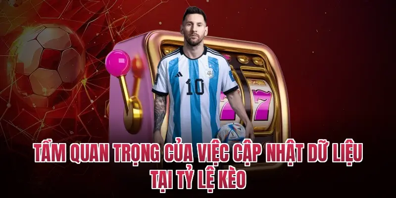 Tầm quan trọng của việc cập nhật dữ liệu tại tỷ lệ kèo
