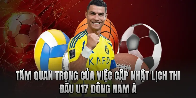 Tầm quan trọng của việc cập nhật lịch thi đấu U17 Đông Nam Á