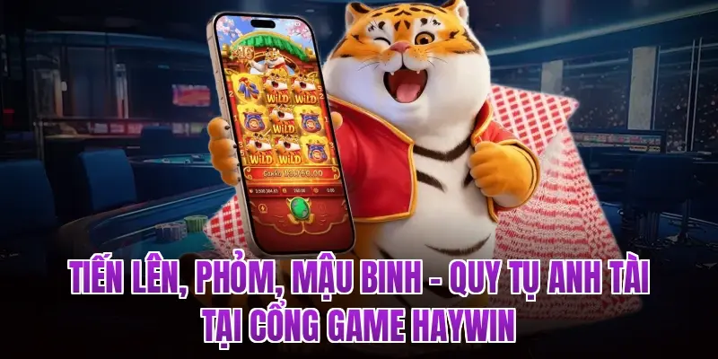 Tiến Lên, Phỏm, Mậu Binh – Quy Tụ Anh Tài Tại Cổng Game HAYWIN