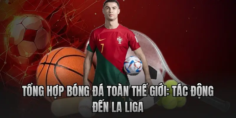 Tổng hợp bóng đá toàn thế giới: Tác động đến La Liga