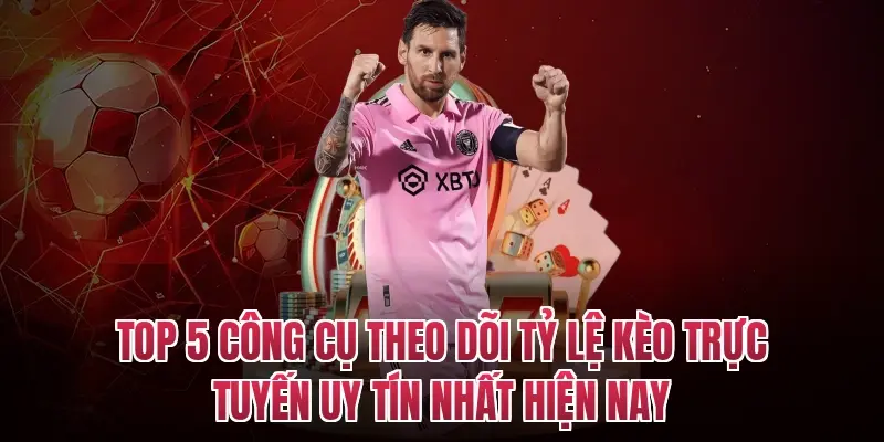 Top 5 Công Cụ Theo Dõi Tỷ Lệ Kèo Trực Tuyến Uy Tín Nhất Hiện Nay