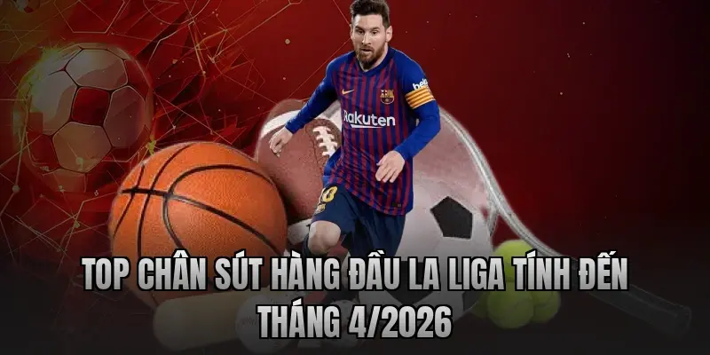 Top chân sút hàng đầu La Liga tính đến tháng 4/2026