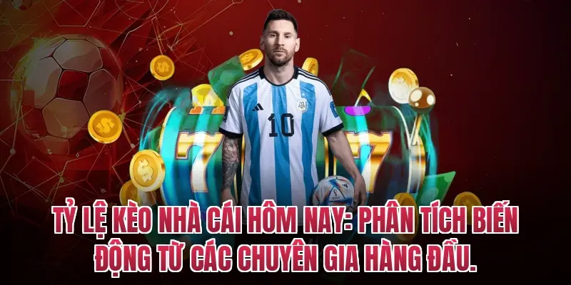 Tỷ lệ kèo nhà cái hôm nay: Phân tích biến động từ các chuyên gia hàng đầu.