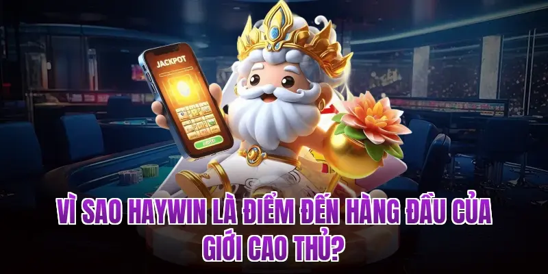 Vì sao Haywin là điểm đến hàng đầu của giới cao thủ?