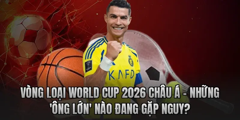 Vòng loại World Cup 2026 châu Á – Những 'ông lớn' nào đang gặp nguy?