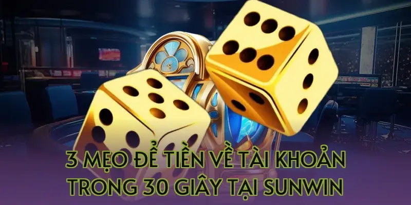 3 mẹo để tiền về tài khoản trong 30 giây tại Sunwin