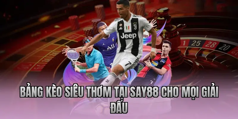 Bảng kèo siêu thơm tại Say88 cho mọi giải đấu