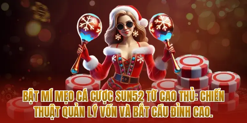 Bật mí mẹo cá cược sun52 từ cao thủ: Chiến thuật quản lý vốn và bắt cầu đỉnh cao.