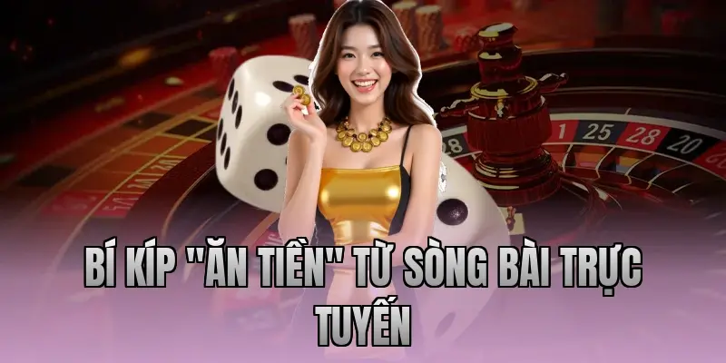 Bí kíp "ăn tiền" từ sòng bài trực tuyến