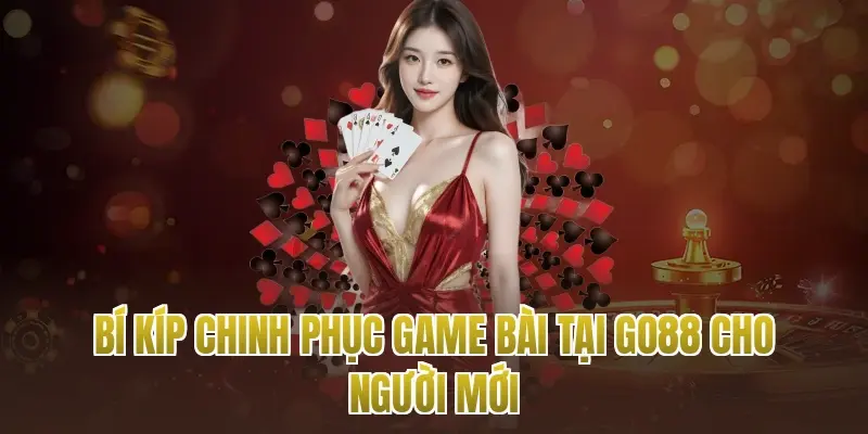 Bí kíp chinh phục game bài tại Go88 cho người mới