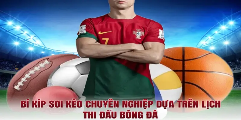 Bí kíp soi kèo chuyên nghiệp dựa trên lịch thi đấu bóng đá