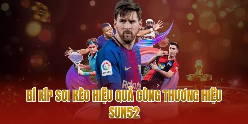 Bí kíp soi kèo hiệu quả cùng thương hiệu sun52