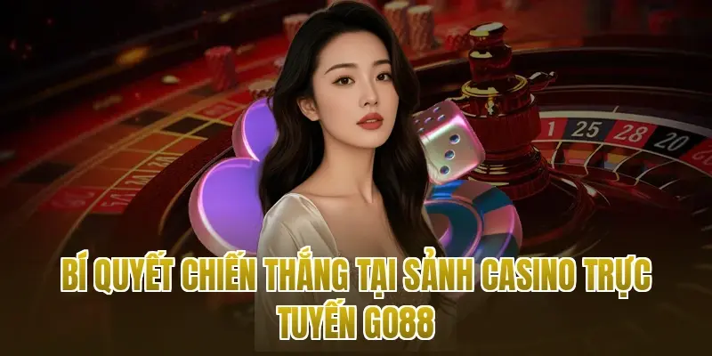 Bí quyết chiến thắng tại sảnh Casino trực tuyến Go88