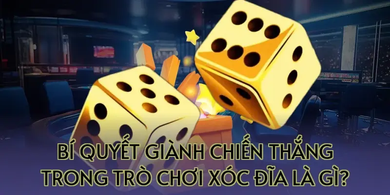 Bí quyết giành chiến thắng trong trò chơi xóc đĩa là gì?