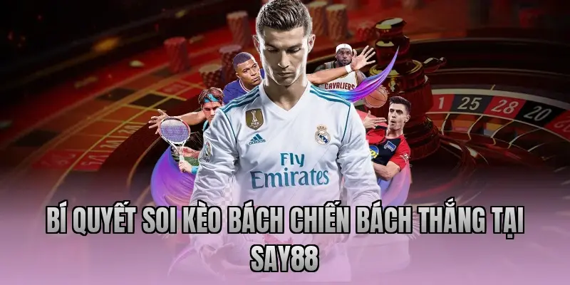 Bí quyết soi kèo bách chiến bách thắng tại Say88