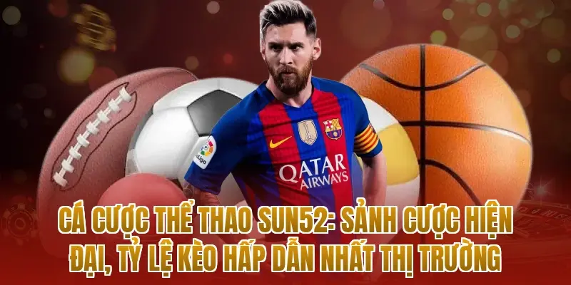 Cá cược thể thao sun52: Sảnh cược hiện đại, tỷ lệ kèo hấp dẫn nhất thị trường