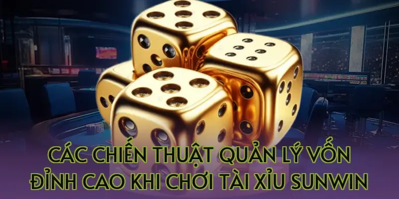 Các chiến thuật quản lý vốn đỉnh cao khi chơi tài xỉu Sunwin