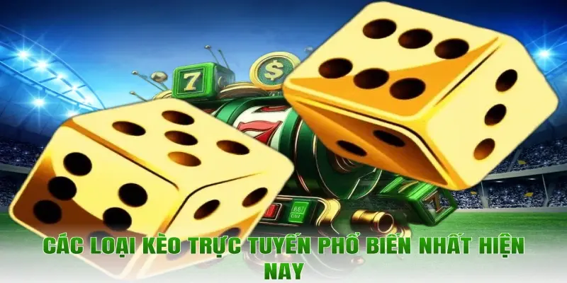 Các loại kèo trực tuyến phổ biến nhất hiện nay