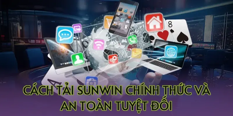 Cách tải Sunwin chính thức và an toàn tuyệt đối