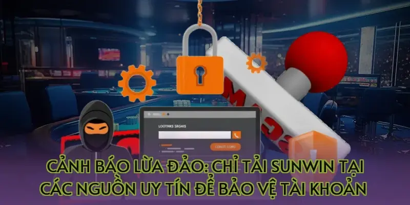 Cảnh báo lừa đảo: Chỉ tải Sunwin tại các nguồn uy tín để bảo vệ tài khoản 