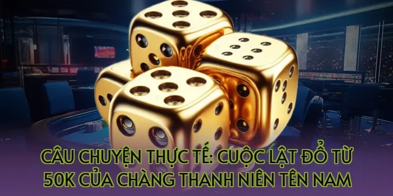 Câu chuyện thực tế: Cuộc lật đổ từ 50k của chàng thanh niên tên Nam