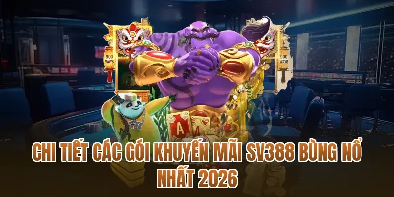 Chi tiết các gói khuyến mãi SV388 bùng nổ nhất 2026