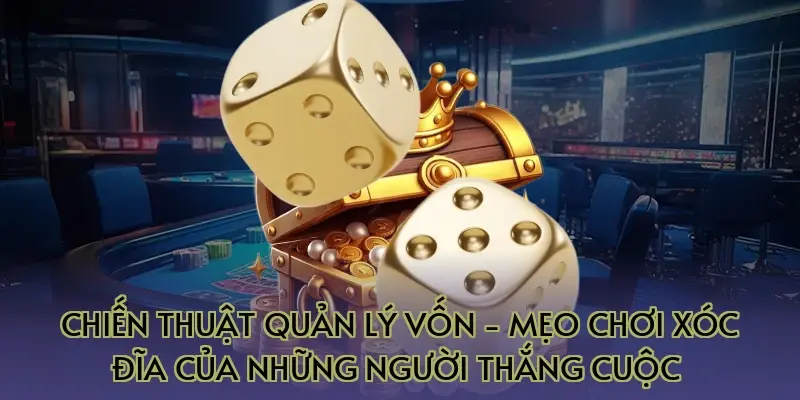 Chiến thuật quản lý vốn - Mẹo chơi xóc đĩa của những người thắng cuộc 
