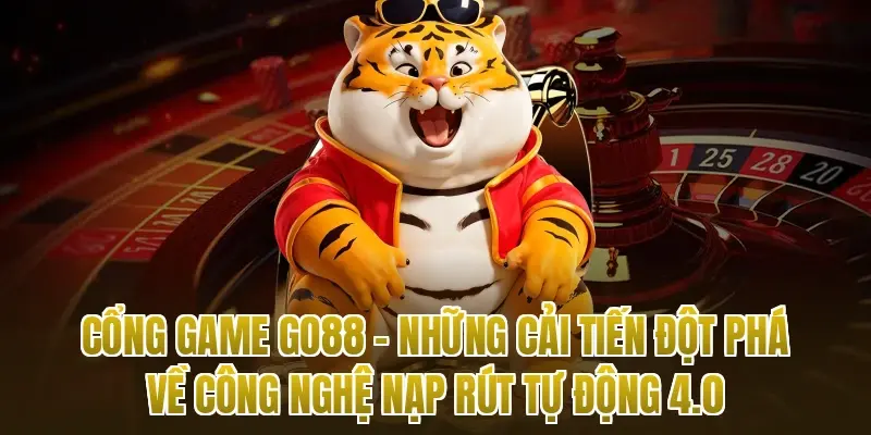 Cổng game Go88 – Những cải tiến đột phá về công nghệ nạp rút tự động 4.0