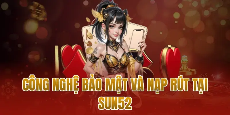 Công nghệ bảo mật và nạp rút tại sun52