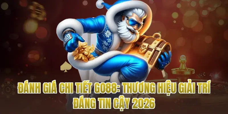 Đánh Giá Chi Tiết Go88: Thương Hiệu Giải Trí Đáng Tin Cậy 2026