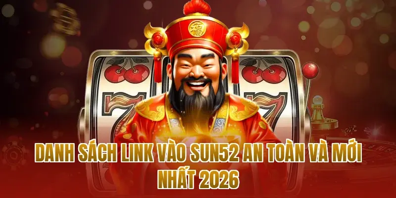 Danh sách link vào sun52 an toàn và mới nhất 2026