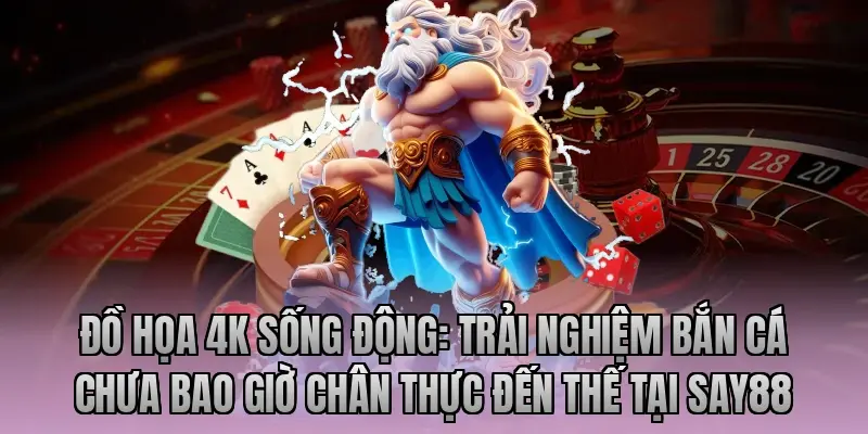 Đồ họa 4K sống động: Trải nghiệm bắn cá chưa bao giờ chân thực đến thế tại Say88