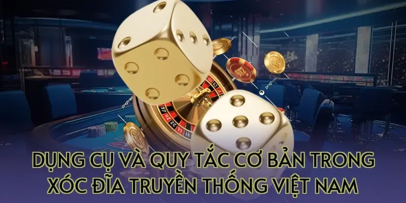 Dụng cụ và quy tắc cơ bản trong xóc đĩa truyền thống Việt Nam