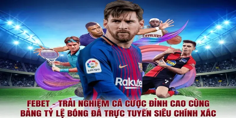 Febet – Trải nghiệm cá cược đỉnh cao cùng bảng Tỷ lệ bóng đá trực tuyến siêu chính xác