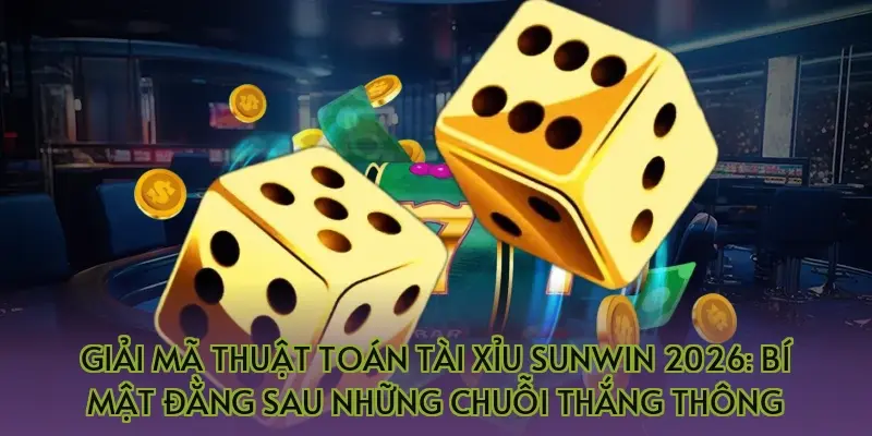 Giải mã thuật toán tài xỉu Sunwin 2026: Bí mật đằng sau những chuỗi thắng thông