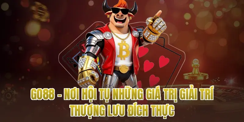 Go88 – Nơi Hội Tụ Những Giá Trị Giải Trí Thượng Lưu Đích Thực